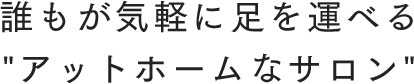 誰もが気軽に足を運べるアットホームなサロン